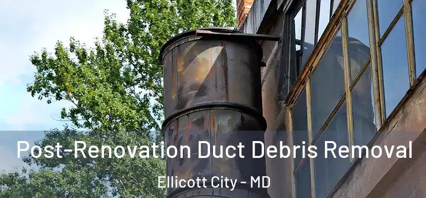 Post-Renovation Duct Debris Removal Ellicott City - MD